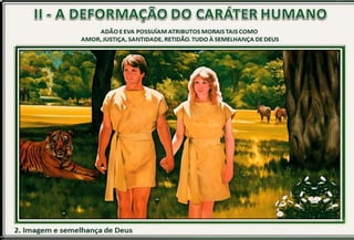 a) No relacionamento com Deus.
O pecado desfigurou o homem, cortando a ligação direta com
seu Deus: "Porque todos pecaram e destituídos estão da glória
de Deus" (Rm 3.23). O pecado passou a todos os homens (Rm
5.12; SI 51.5). As repercussões e o alcance desse fato terrível,
de natureza espiritual, têm sido sentidos ao longo da história.
O pecado distanciou o homem de Deus e o levou a criar seus
próprios deuses segundo suas malignas concupiscências, para
agradarão príncipe deste mundo. Toda religião que não tem
Deus como o Criador, e Jesus Cristo, seu Filho, como Salvador,
é instrumento do Diabo para afastar o homem de Deus.
 