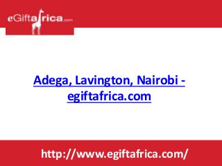 Adega, Lavington, Nairobi -
egiftafrica.com
http://www.egiftafrica.com/
 