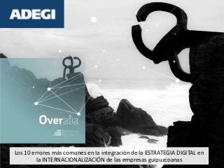 Los 10 errores más comunes en la integración de la ESTRATEGIA DIGITAL en
la INTERNACIONALIZACIÓN de las empresas guipuzcoanas
 