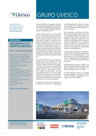 GRUPO UVESCO
     Ctra. Oiartzun s/n                       Grupo UVESCO es el grupo de distribu-         dos distribuidos por el País Vasco, Nava-
     20305 Irun (Gipuzkoa)                    ción alimentaria propietario de las ense-     rra y Cantabria. En su mayoría, son esta-
     T. (+34) 943 668 000                     ñas comerciales BM, Netto y Super Ama-        blecimientos de proximidad ubicados en
     F. (+34) 943 668 010                     ra, a las que sumamos Ercoreca desde el       centros urbanos.
     www.uvesco.com                           pasado 1 de agosto de 2011.
                                                                                            Por otro lado, se encuentra la enseña
                                              Grupo UVESCO nació en el año 1993             Netto Hipermercados que cuenta con
                                              tras la unión de dos empresas de distri-      12 establecimientos distribuidos por Gi-
                                              bución con una larga trayectoria en el        puzkoa, Navarra, Álava y Cantabria. Son
                                              sector; Unialco (creada a finales de los      medianas superficies, todas ellas con
                                              años 60) con sede en Gipuzkoa y Ves           parking, donde además de encontrar las
                                              (empresa centenaria) con sede en Can-         secciones habituales de un supermer-
     CRECIMIENTO EN                           tabria. Esta alianza tenía como objetivo
                                              el desarrollo de diferentes fórmulas co-
                                                                                            cado convencional, encontramos otras
                                                                                            secciones más propias de una gran su-
     TIEMPOS DIFICILES                        merciales y la expansión del negocio en       perficie, como pueden ser: textil, bazar,
                                              Bizkaia aprovechando para ello las insta-     pequeño electrodoméstico…
                                              laciones logísticas existentes y las venta-
     10:00 h. | Comienzo del Encuentro
                                              jas derivadas de un mayor volumen de          En Gipuzkoa, y sobre todo en Donostia,
                                              operaciones (apoyado por la pertenencia       Super Amara es la enseña de referencia.
     • Presentación de la compañía.           de ambas a la central de compras Grupo        Cuenta con 8 establecimientos, 4 de
     • El precio como variable crítica en     IFA).                                         ellos situados en San Sebastián, habien-
       el sector. La crisis como elemento                                                   do sido inaugurado recientemente el úl-
       potenciador. ¿Qué hacer?.              Así, Grupo UVESCO inició un fuerte de-        timo en el barrio donostiarra de Riberas
     • Análisis básico. Incidencia sobre el   sarrollo que se ha acelerado aún más          de Loiola.
       marketing-mix.                         durante estos últimos años con un cre-
                                              cimiento orgánico de más de 30 estable-       Supermercados Ercoreca, cadena con
     • Estrategia de diferenciación:
                                              cimientos y la compra de la cadena de         60 años de antigüedad y con gran arrai-
       Explicación.                           supermercados Ercoreca. De este modo,         go en Bizkaia, que ha incorporado 50
     • Posicionamiento.                       Grupo Uvesco ha alcanzado la cifra de         nuevos establecimientos al Grupo.
     • Programas de fidelización (defini-     529 millones de facturación con sus
       ción, herramientas, acciones,…).       194 establecimientos, en los que 3.647        El Grupo UVESCO cuenta con progra-
     • Desarrollo de nuevas tendencias y      personas dan servicio a más de 550.000        mas de fidelización que aúnan más de
       nichos (cuando no se puede ser         clientes, convirtiéndose así en uno de los    400.000 hogares, alcanzando en Gi-
       bueno en todo…).                       principales referentes de la distribución     puzkoa una cuota del 60%.
     • Importancia de la gestión de la        alimentaria en su área de actuación.
       información.
                                              La principal enseña comercial del Grupo
     • Visita a las instalaciones.
                                              es BM con un total de 121 supermerca-
     • Almuerzo.

     16:00 h. | Fin del Encuentro




     FECHA DEL ENCUENTRO                        ENSEÑAS                                                         FACTURACIÓN
     Jueves, 10 de mayo de 2012                                                                                 529 Millones €
                                                                                                                PERSONAS
                                                                                                                3.647


22
 