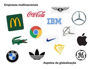 Empresas multinacionais
Aspetos da globalização
 