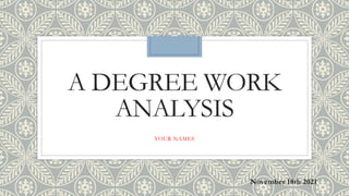 A DEGREE WORK
ANALYSIS
YOUR NAMES
November 18th 2021
 