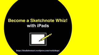 Become a Sketchnote Whiz!
with iPads
https://itisallaboutart.wordpress.com/workshops/
 