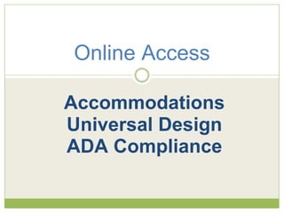 Online Access

Accommodations
Universal Design
ADA Compliance
 