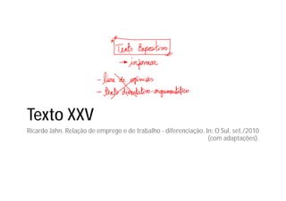 Texto XXV
Ricardo Jahn. Relação de emprego e de trabalho - diferenciação. In: O Sul, set./2010
(com adaptações).
 