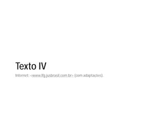 Texto IV
Internet: <www.lfg.jusbrasil.com.br> (com adaptações).
 