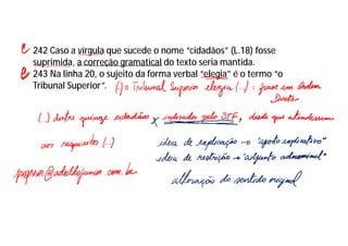 242 Caso a vírgula que sucede o nome “cidadãos” (L.18) fosse
suprimida, a correção gramatical do texto seria mantida.
243 Na linha 20, o sujeito da forma verbal “elegia” é o termo “o
Tribunal Superior”.
 