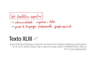 Texto XLIII
Aryon Dall’Igna Rodrigues. Aspectos da história das línguas indígenas da Amazônia.
In: M. do S. Simões (Org.). Sob o signo do Xingu. Belém: IFNOPAP/UFPA, 2003, p.
37-51 (com adaptações).
 