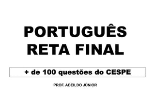 PROF. ADEILDO JÚNIOR
+ de 100 questões do CESPE
 