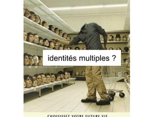 identités multiples ?
 