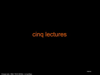 cinq lectures




                                                              interne
Orange Labs - R&D- TECH SENSe – Living Maps
 