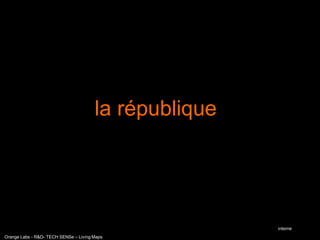 la république




                                                       interne
Orange Labs - R&D- TECH SENSe – Living Maps
 