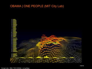 OBAMA | ONE PEOPLE (MIT City Lab)




                                                 interne
Orange Labs - R&D- TECH SENSe – Living Maps
 