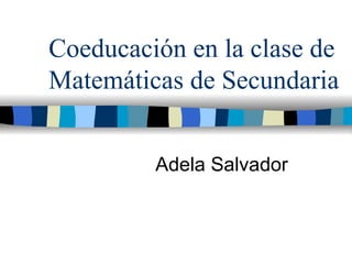 Coeducación en la clase de Matemáticas de Secundaria Adela Salvador 
