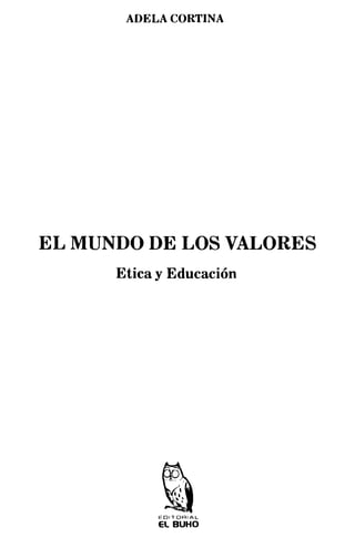ADELA CORTINA
EL MUNDO DE LOS VALORES
Etica y Educación
EDITORIAL
EL BUHO
 