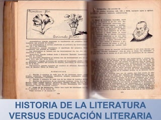 HISTORIA DE LA LITERATURA
VERSUS EDUCACIÓN LITERARIA
 