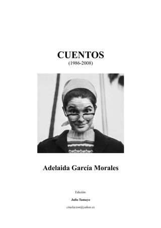 CUENTOS
(1986-2008)
Adelaida García Morales
Edición:
Julio Tamayo
cinelacion@yahoo.es
 