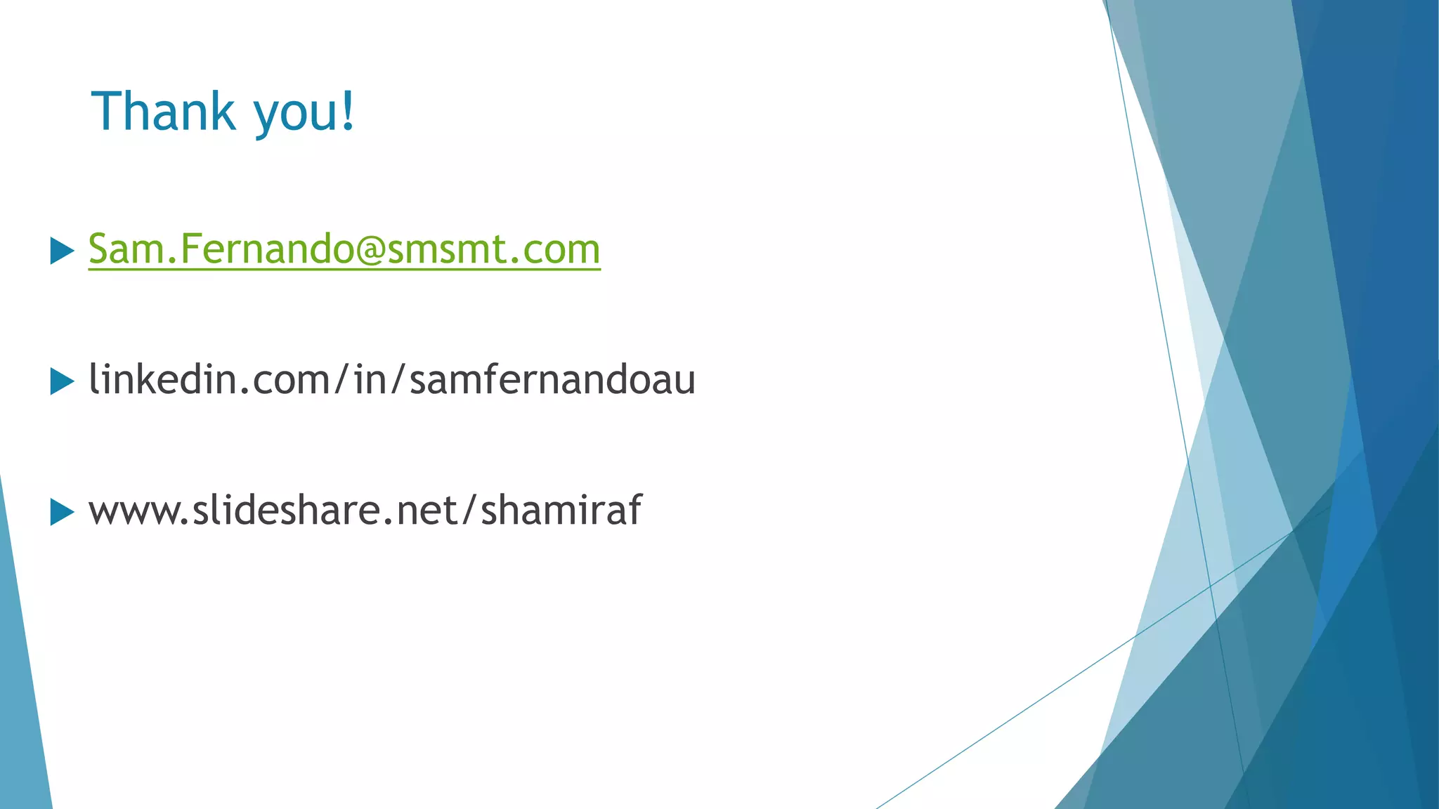 Thank you!  Sam.Fernando@smsmt.com  linkedin.com/in/samfernandoau  www.slideshare.net/shamiraf 