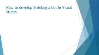 How to develop & debug a bot in Visual
Studio
 