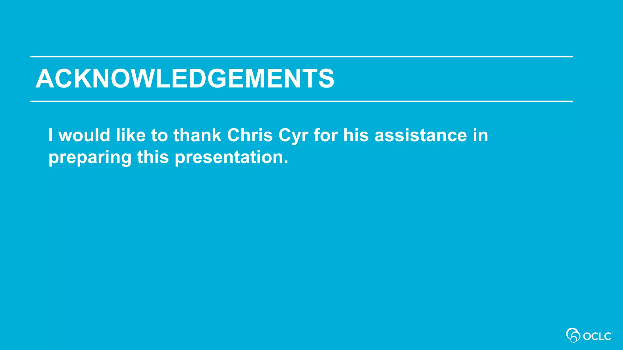 ACKNOWLEDGEMENTS
I would like to thank Chris Cyr for his assistance in
preparing this presentation.
 