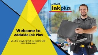 Welcome to
Adelaide Ink Plus
We offer everything that you need to fulfill
your printing needs
 