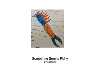 Something Smells Fishy
By Adelaide

 