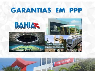 GARANTIAS EM PPP
Arena
Fonte Nova
 