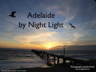 Adelaide
by Night Light

Photographs by John Paull
Noarlunga Jetty, Adelaide, South Australia

john.paull@mail.com

 