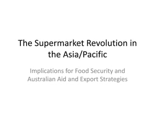 The Supermarket Revolution in the Asia/Pacific Implications for Food Security and Australian Aid and Export Strategies 