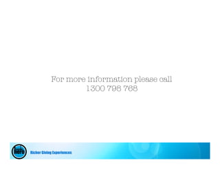 For more information please call
                    1300 798 768




Richer Giving Experiences
 