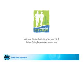 Adelaide Online fundraising Seminar 2010
                     Richer Giving Experiences programme




Richer Giving Experiences
 