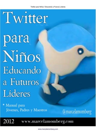 Twitter para Niños / Educando a Futuros Líderes




          www.marcelamomberg.com
 