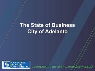 The State of Business
City of Adelanto
COMMERCIAL TO THE CORESM // CBCWORLDWIDE.COM
 