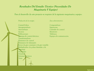 Resultados Del Estudio Técnico (Necesidades De
                 Maquinaria Y Equipo)
Para el desarrollo de este proyecto se requiere de la siguiente maquinaria y equipo:
 