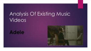 Analysis Of Existing Music
Videos
Adele
 