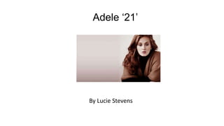 Adele ‘21’
By Lucie Stevens
 