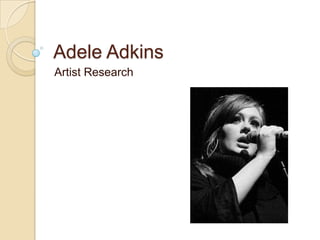 Adele Adkins
Artist Research
 