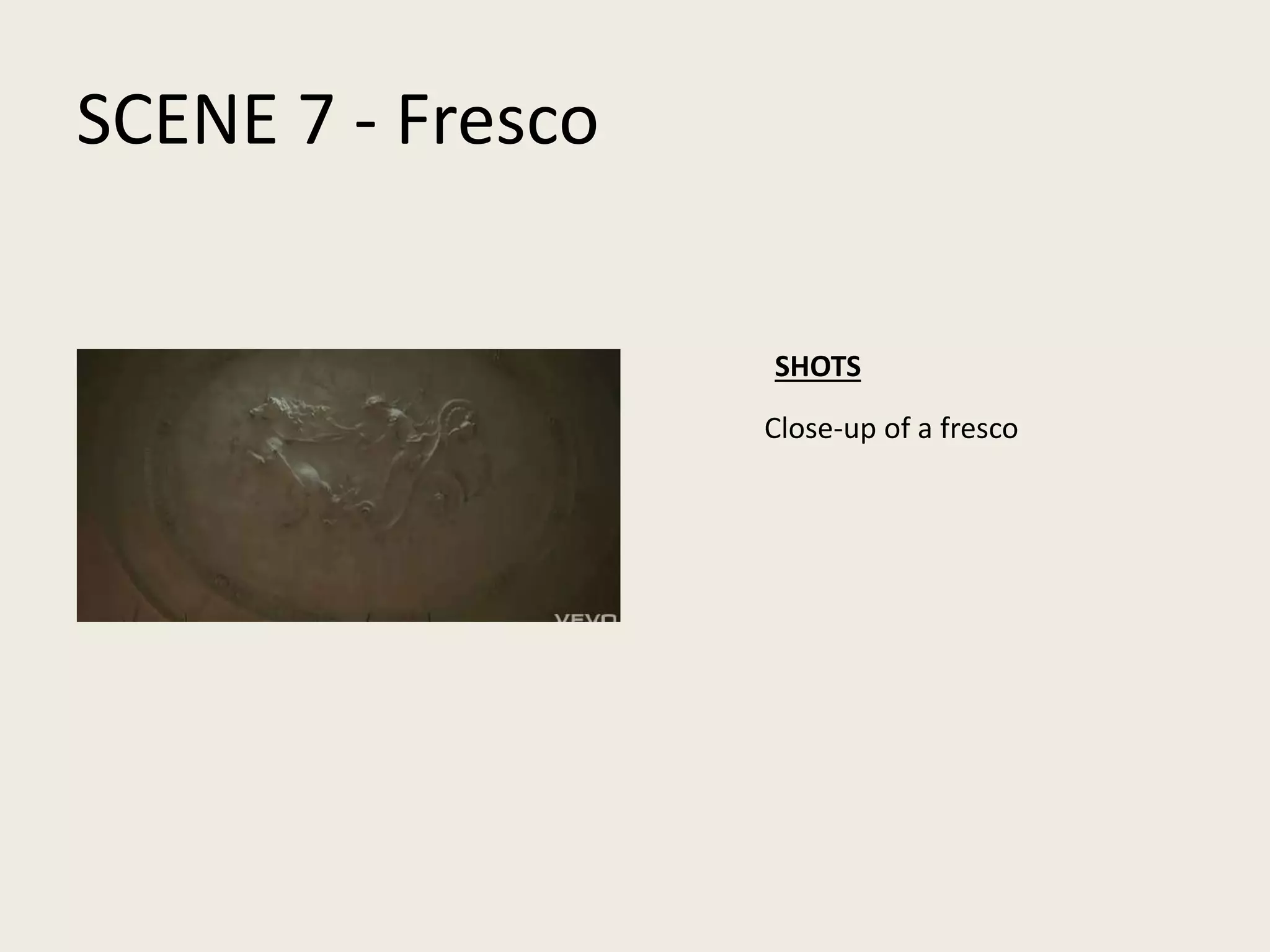 SCENE 7 - Fresco
Close-up of a fresco
SHOTS
 