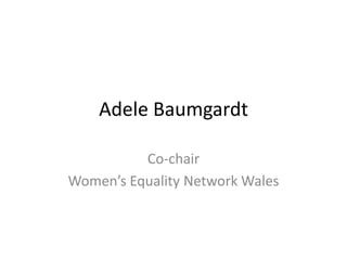 Adele Baumgardt
Co-chair
Women’s Equality Network Wales
 