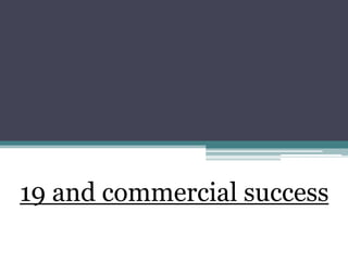 19 and commercial success
 
