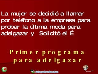 La mujer se decidió a llamar por teléfono a la empresa para probar la última moda para adelgazar y  Solicitó el … Primer programa para adelgazar 