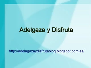 Adelgaza y Disfruta
Adelgaza y Disfruta
http://adelagazaydisfrutablog.blogspot.com.es/
 