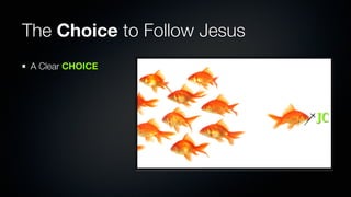The Choice to Follow Jesus
A Clear CHOICE




                             JC
 