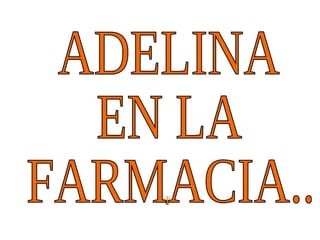 ADELINA  EN LA  FARMACIA..   