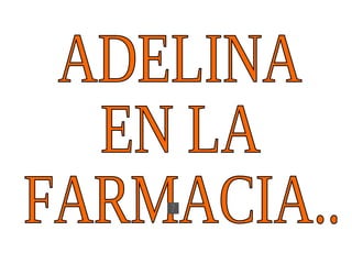 ADELINA  EN LA  FARMACIA..   