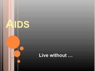 AIDS

       Live without …
 