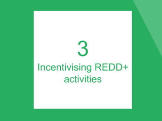 3
Incentivising REDD+
activities
 
