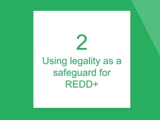 2
Using legality as a
safeguard for
REDD+
 
