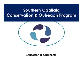 Southern Ogallala
Conservation & Outreach Program




        Education & Outreach
 