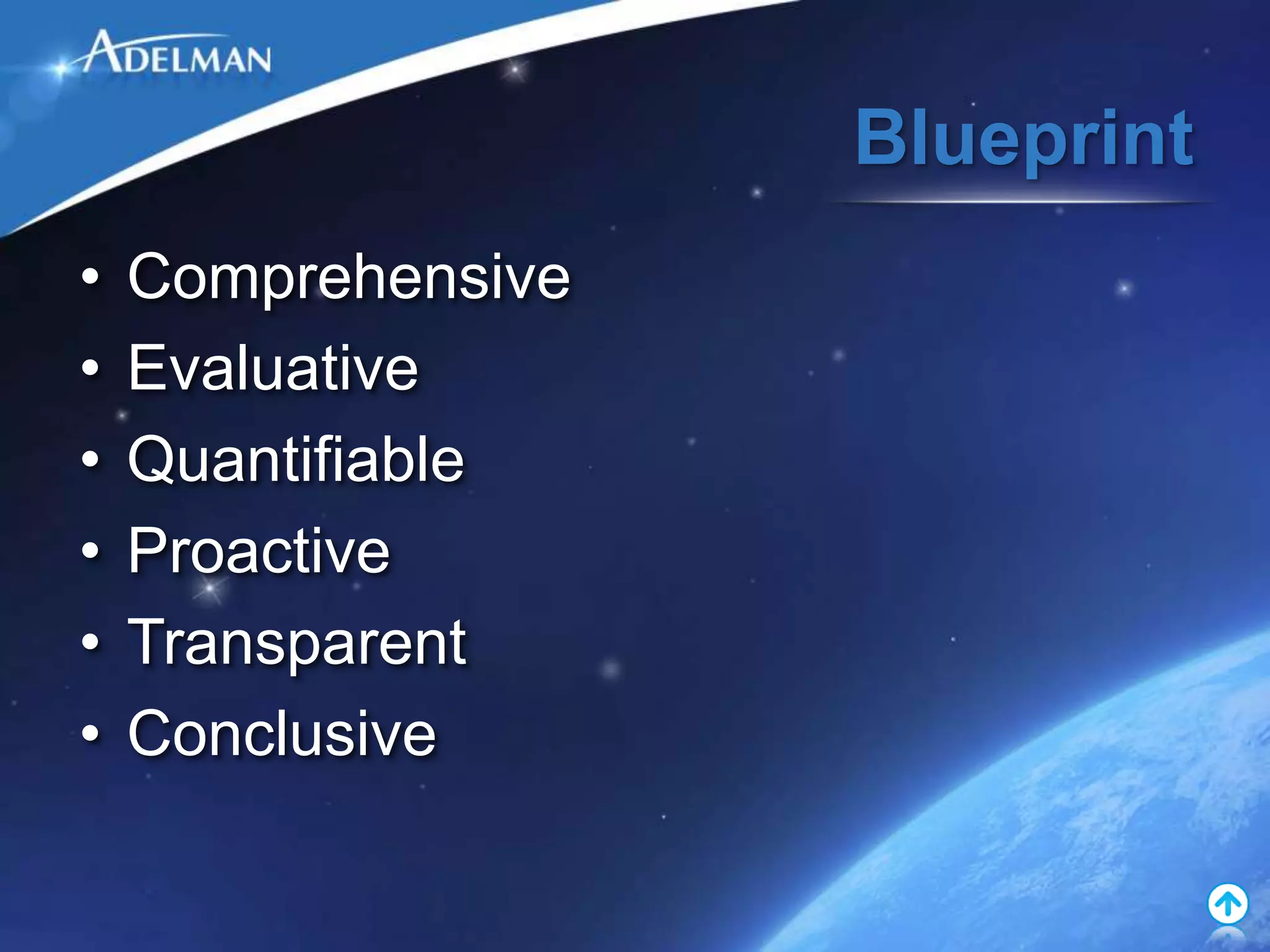 Blueprint
•   Comprehensive
•   Evaluative
•   Quantifiable
•   Proactive
•   Transparent
•   Conclusive
 